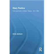 Diary Poetics: Form and Style in Writers Diaries, 1915-1962 by Jackson,Anna, 9781138883611