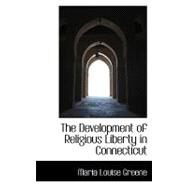 The Development of Religious Liberty in Connecticut by Greene, Maria Louise, 9781426423611