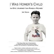 I Was Homer's Child: An Epic Journey from Rags to Riches by Watson, Jack, 9781450253611