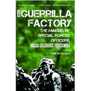 The Guerrilla Factory The Making of Special Forces Officers, the Green Berets by Schwalm, Tony, 9781451623611