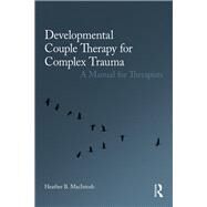 Developmental Couple Therapy for Complex Trauma by Macintosh, Heather B., 9780415793612