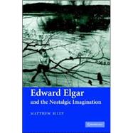 Edward Elgar And the Nostalgic Imagination by Matthew Riley, 9780521863612