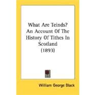 What Are Teinds?: An Account of the History of Tithes in Scotland by Black, William George, 9780548693612