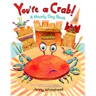 You're a Crab! A Moody Day Book by Whitehead, Jenny; Whitehead, Jenny, 9780805093612