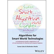 Algorithms for Smart World Technologies A Comprehensive Guide to Applications in AI, IoT and Automation for Electrical and Computer Engineers by Saha, Suman; Shukla, Shailendra, 9781119823612