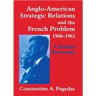 Anglo-American Strategic Relations and the French Problem, 1960-1963: A Troubled Partnership by Pagedas,Constantine A., 9781138873612