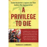 A Privilege to Die Inside Hezbollah's Legions and Their Endless War Against Israel by Cambanis, Thanassis, 9781439143612