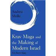 Krav Maga and the Making of Modern Israel For Zion's Sake by Molle, Andrea, 9781538143612