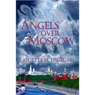 Angels Over Moscow Life, Death and Human Trafficking in Russia  A Memoir by Engel, Juliette M., 9781634243612
