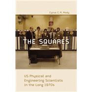 The Squares US Physical and Engineering Scientists in the Long 1970s by Mody, Cyrus C. M., 9780262543613
