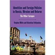 Identities and Foreign Policies in Russia, Ukraine and Belarus The Other Europes by White, Stephen; Feklyunina, Valentina, 9780333993613