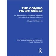 The Coming Fin De SiFcle: An Application of Durkheim's Sociology to Modernity and Postmodernism by Mestrovic; Stjepan, 9780415853613