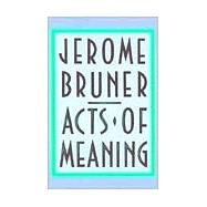 Acts of Meaning by Bruner, Jerome S., 9780674003613