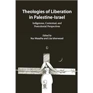 Theologies of Liberation in Palestine-Israel by Masalha, Nur; Isherwood, Lisa; Kuruvilla, Samuel J. (CON); Ateek, Naim (CON); Ellis, Marc H. (CON), 9780718893613