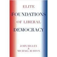 Elite Foundations of Liberal Democracy by Higley, John; Burton, Michael, 9780742553613