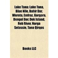 Lake Tan : Lake Tana, Blue Nile, Bahir Dar, Wereta, Emfraz, Gorgora, Dengel Ber, Dek Island, Reb River, Narga Selassie, Tana Qirqos by , 9781155213613