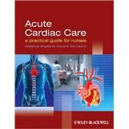 Acute Cardiac Care A Practical Guide for Nurses by Kucia, Angela; Quinn, Tom, 9781405163613