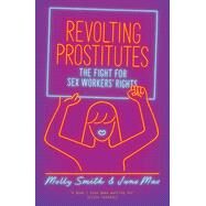 Revolting Prostitutes The Fight for Sex Workers' Rights by Mac, Juno; Smith, Molly, 9781786633613