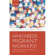 Who Needs Migrant Workers? Labour Shortages, Immigration, and Public Policy by Ruhs, Martin; Anderson, Bridget, 9780199653614
