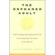 The Orphaned Adult Understanding And Coping With Grief And Change After The Death Of Our Parents by Levy, Alexander, 9780738203614