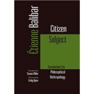 Citizen Subject Foundations for Philosophical Anthropology by Balibar, tienne; Miller, Steven; Apter, Emily, 9780823273614