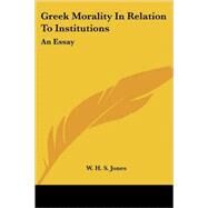 Greek Morality in Relation to Institutions: An Essay by Jones, W. H. S., 9781428613614