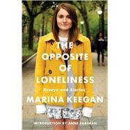 The Opposite of Loneliness Essays and Stories by Keegan, Marina; Fadiman, Anne, 9781476753614