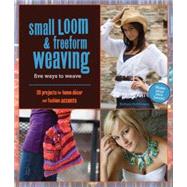 Small Loom & Freeform Weaving Five Ways to Weave by Matthiessen, Barbara, 9781589233614