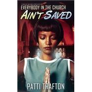 Everybody in the Church Ain't Saved by Trafton, Patti, 9781601623614