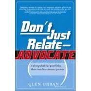 Don't Just Relate - Advocate! : A Blueprint for Profit in the Era of Customer Power by Urban, Glen, 9780131913615