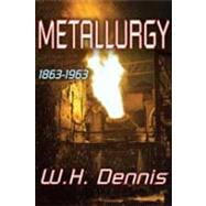 Metallurgy: 1863-1963 by Dennis,W.H., 9780202363615