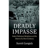 Deadly Impasse: Indo-Pakistani Relations at the Dawn of a New Century by Sumit Ganguly, 9780521763615