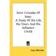 Saint Columba of Ion : A Study of His Life, His Times and His Influence (1920) by Menzies, Lucy, 9780548733615
