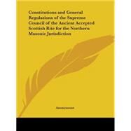 Constitutions & General Regulations of the Supreme Council of the Ancient Accepted Scottish Rite for the Northern Masonic Jurisdiction 1885 by Kessinger Publishing, 9780766153615