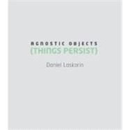 Daniel Laskarin: Agnostic Objects (Things Persist) by Ferguson, Bruce; Stanbridge, Nicole; Berlanga, Jessica, 9780888853615