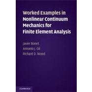 Worked Examples in Nonlinear Continuum Mechanics for Finite Element Analysis by Bonet, Javier; Gil, Antonio J.; Wood, Richard D., 9781107603615
