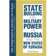 State Building and Military Power in Russia and the New States of Eurasia by Parrott, Bruce, 9781563243615