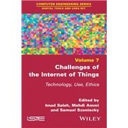 Challenges of the Internet of Things Technique, Use, Ethics by Saleh, Imad; Ammi, Mehdi; Szoniecky, Samuel, 9781786303615