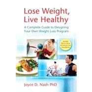 Lose Weight, Live Healthy A Complete Guide to Designing Your Own Weight Loss Program by Nash, Joyce D., 9781933503615