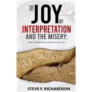 The Joy of Interpretation and the Misery How Interpretation Impacts Your Life by Richardson, Steve, 9781954533615