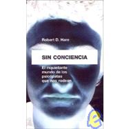 Sin conciencia / Conscienceless: El Inquietante Mundo De Los Psicopatas Que Nos Rodean by Hare, Robert D., 9788449313615