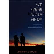 We Were Never Here by Gilmore, Jennifer, 9780062393616