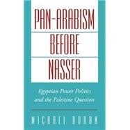 Pan-Arabism before Nasser Egyptian Power Politics and the Palestine Question by Doran, Michael, 9780195123616