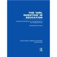 The 'Girl Question' in Education (RLE Edu F): Vocational Education for Young Women in the Progressive Era by Bernard-Powers; Dr. Jane, 9780415683616