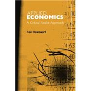 Applied Economics and the Critical Realist Critique by Downward; Paul, 9780415753616