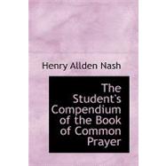 The Student's Compendium of the Book of Common Prayer by Nash, Henry Allden, 9780554423616