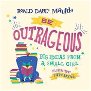 Be Outrageous by Roald Dahl Story Company; Baxter, Stephen; Sheldon-Dean, Hannah (ADP), 9781524793616