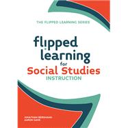 Flipped Learning for Social Studies Instruction by Bergmann, Jonathan; Sams, Aaron, 9781564843616