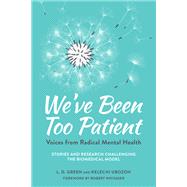 We've Been Too Patient Voices from Radical Mental Health--Stories and Research Challenging the Biomedical Model by Green, L. D.; Ubozoh, Kelechi; Whitaker, Robert, 9781623173616