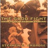The Good Fight How World War II Was Won by Ambrose, Stephen E., 9780689843617